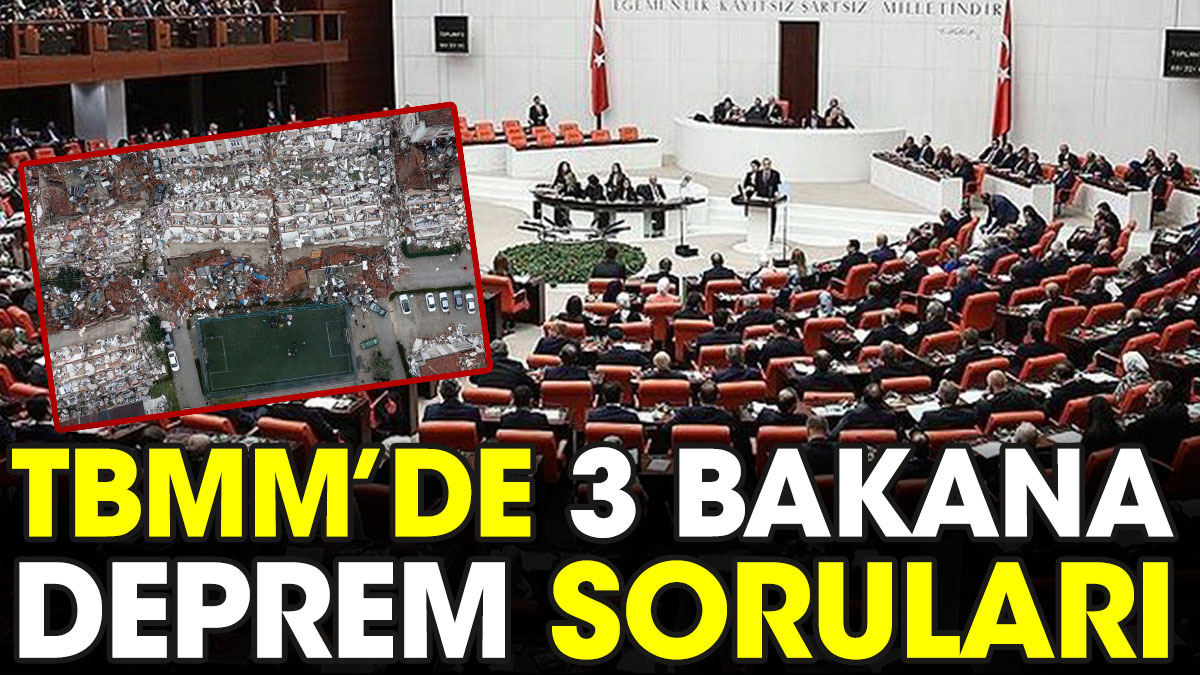 TBMM'de 3 bakana deprem soruları