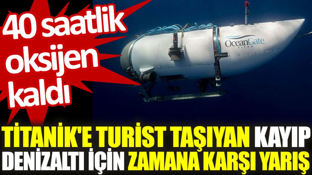 Titanik'e turist taşıyan kayıp denizaltı için zamana karşı yarış: 40 saatlik oksijen kaldı