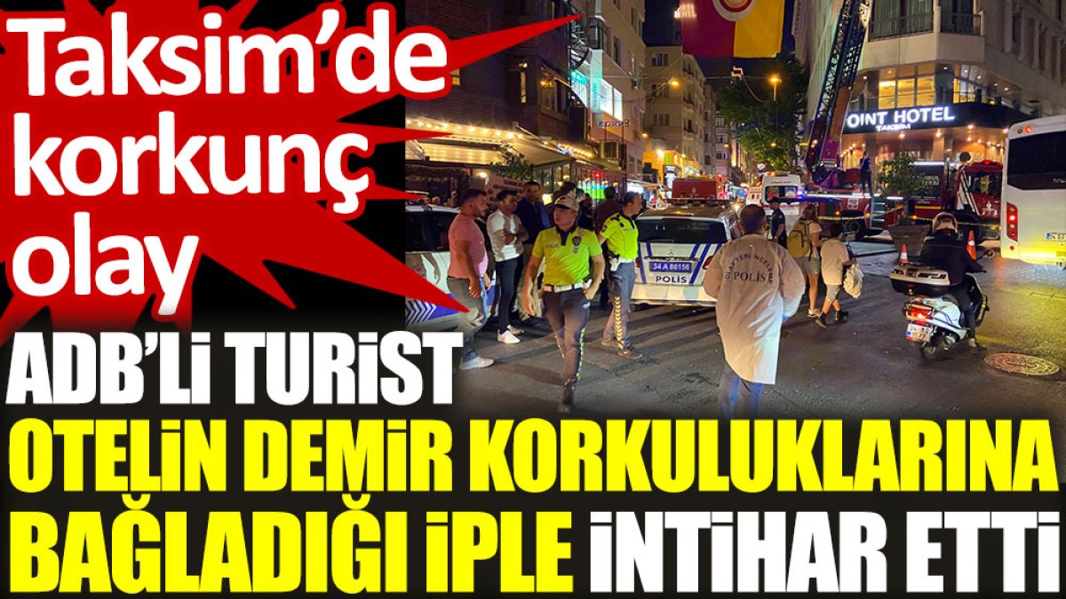 Taksim’de korkunç olay: ABD’li turist otelin demir korkuluklarına bağladığı iple intihar etti