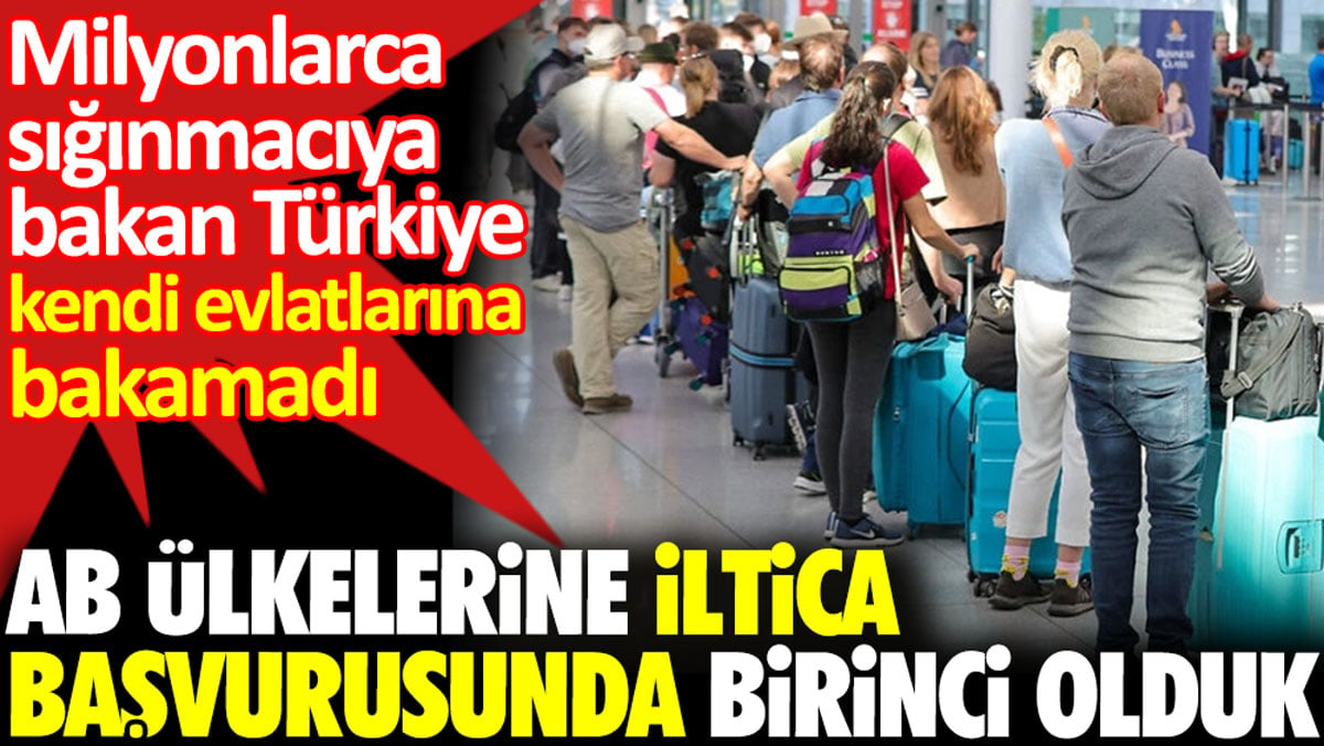 AB ülkelerine iltica başvurusunda birinci olduk. Milyonlarca sığınmacıya bakan Türkiye kendi evlatlarına bakamadı