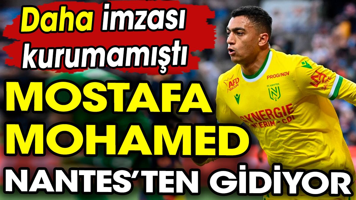 Nantes'ten Mostafa Mohamed kararı. Daha imzası kurumamıştı