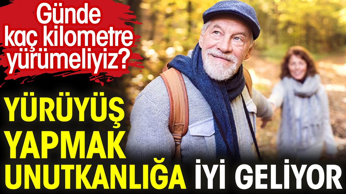 Yürüyüş yapmak unutkanlığa iyi geliyor. Günde kaç kilometre yürümeliyiz?