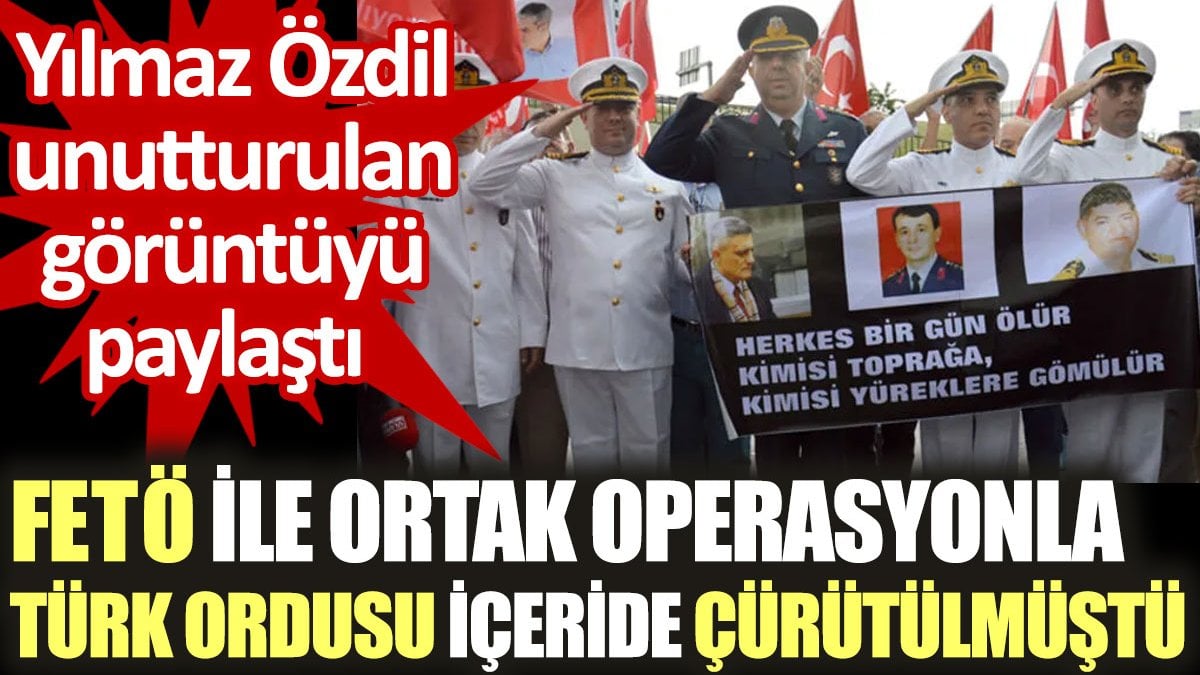 FETÖ ile ortak operasyonla Türk Ordusu içeride çürütülmüştü. Yılmaz Özdil unutturulan görüntüyü paylaştı