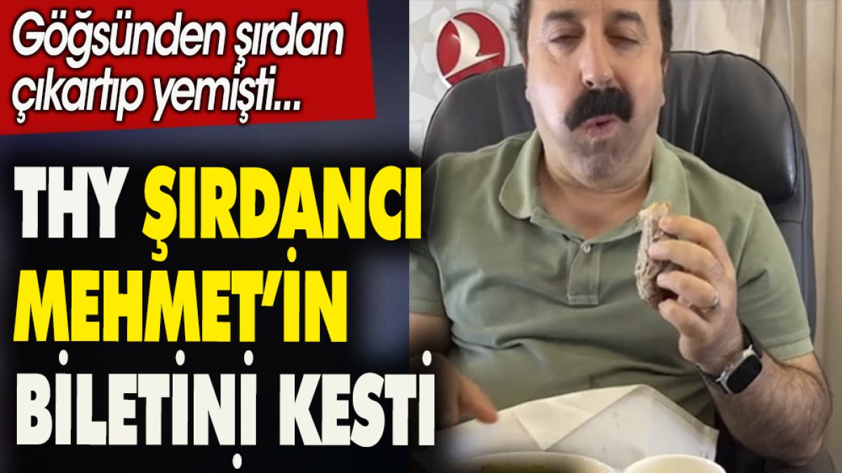 Türk Hava Yolları 'Şırdancı Mehmet'in biletini kesti. O artık istenmeyen yolcu