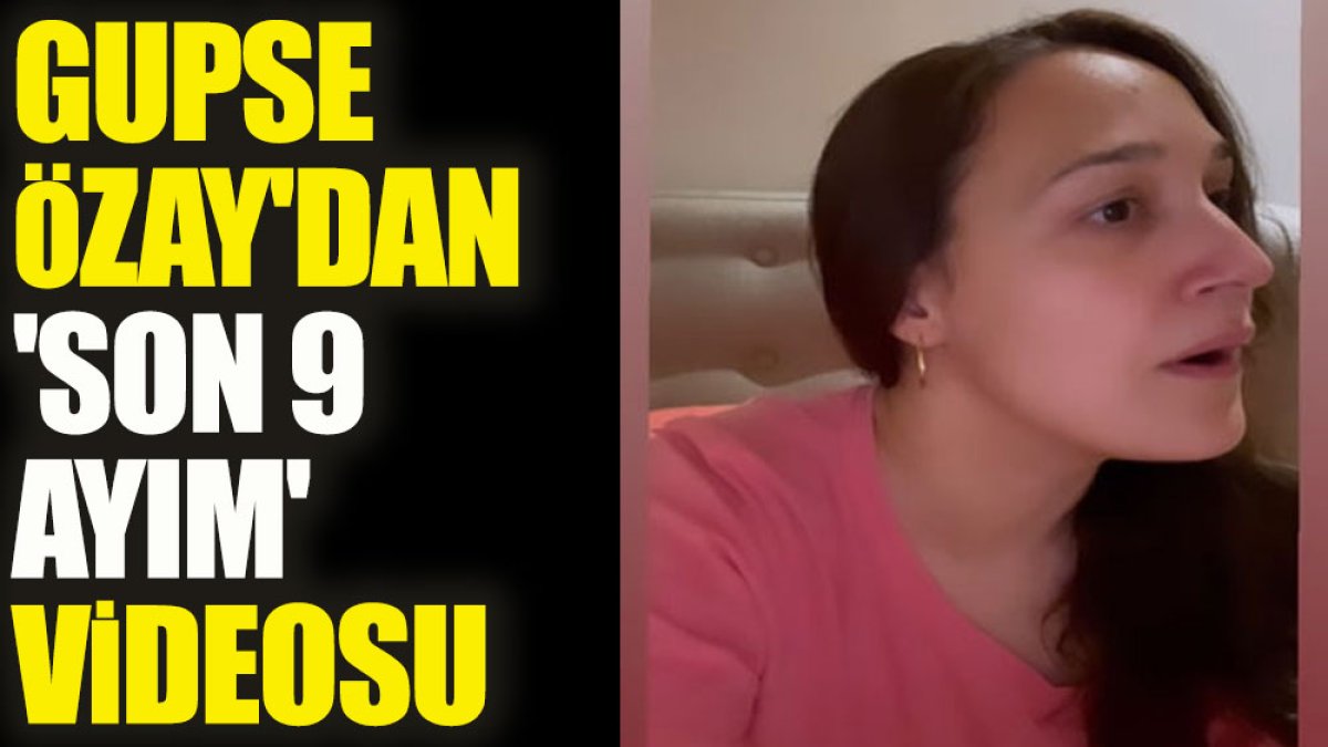 Gupse Özay'dan 'Son 9 ayım' videosu