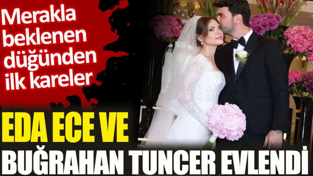 Merakla beklenen Eda Ece ve Buğrahan Tuncer düğününden ilk kareler