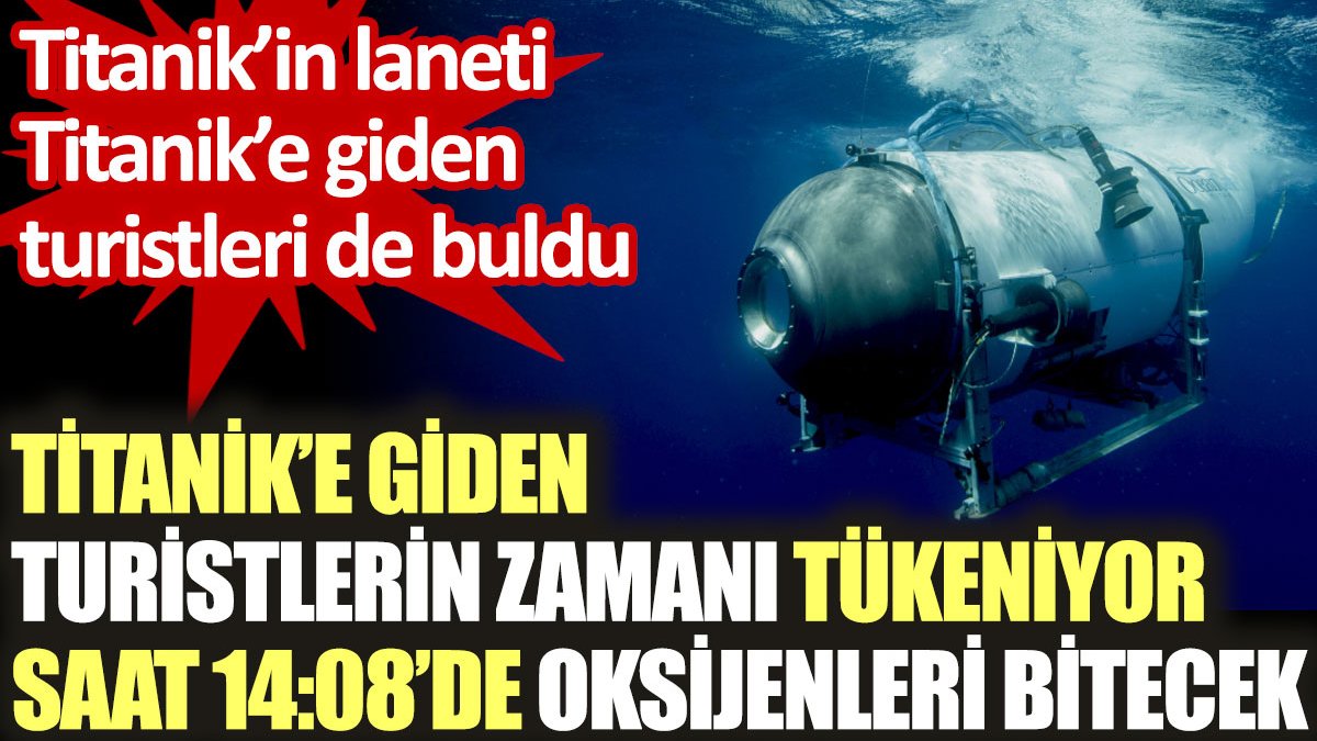 Titanik’e giden turistlerin saat 14:08’de oksijenleri bitecek