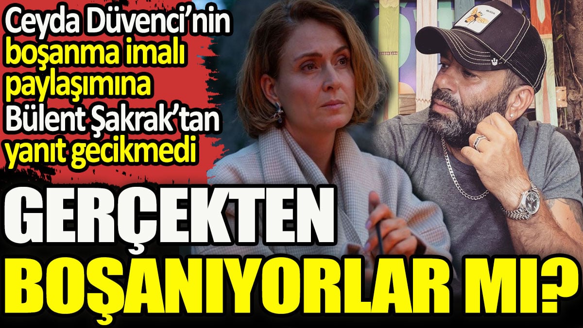 Gerçekten boşanıyorlar mı? Ceyda Düvenci’nin boşanma imalı paylaşımına Bülent Şakrak’tan yanıt gecikmedi