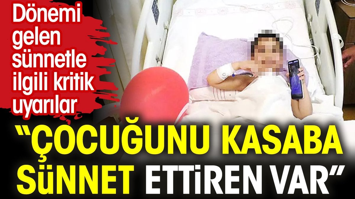 Dönemi gelen sünnetle ilgili kritik uyarılar: “Çocuğunu kasaba sünnet ettiren var”