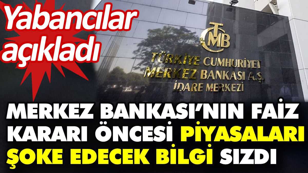 Merkez Bankası’nın faiz kararı öncesi piyasaları şoke edecek bilgi sızdı