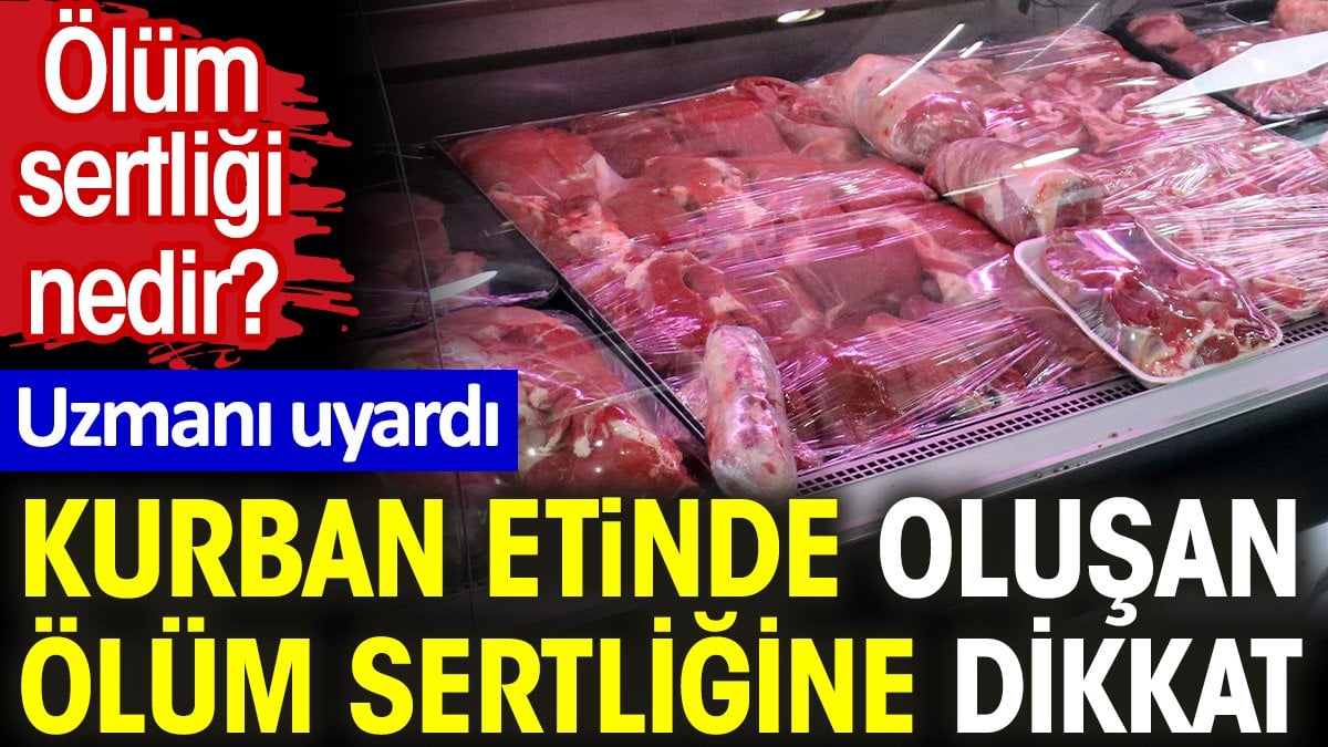 Kurban etinde oluşan ölüm sertliğine dikkat. Ölüm sertliği nedir? Uzmanı uyardı