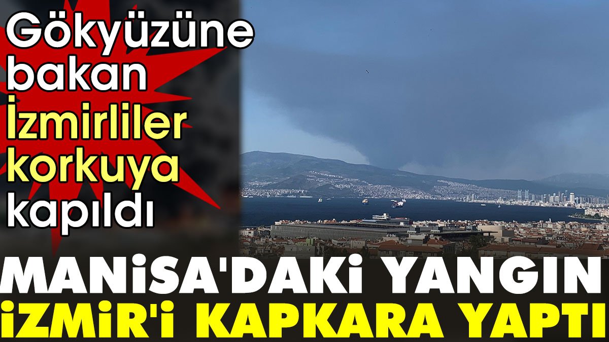 Manisa'daki yangın İzmir'i kapkara yaptı