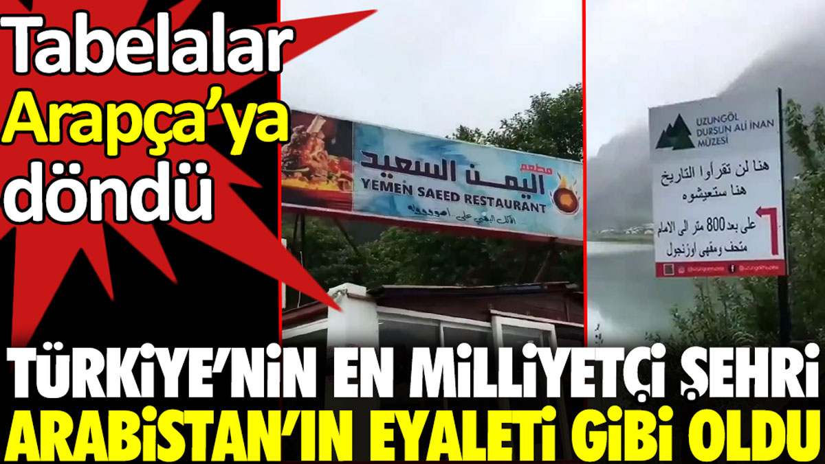 Türkiye’nin en milliyetçi şehri Arabistan’ın eyaleti gibi oldu. Trabzon Uzungöl'de tabelalar Arapça’ya döndü