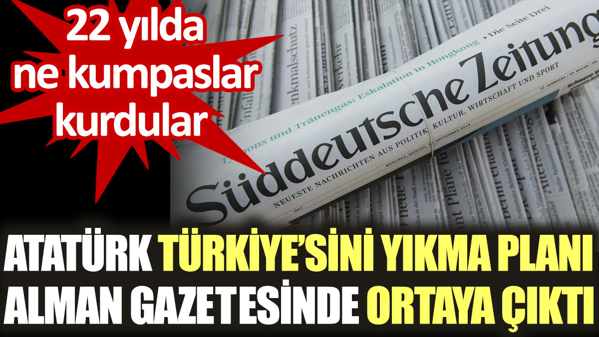 Atatürk Türkiye'sini yıkma planı Alman gazetesinde ortaya çıktı