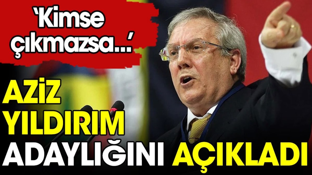 Aziz Yıldırım Fenerbahçe Başkan adaylığını açıkladı