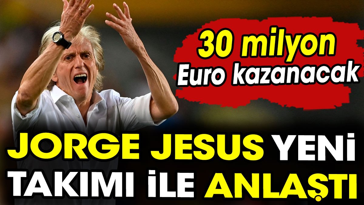 Jorge Jesus yeni anlaşmasından 30 milyon Euro kazanacak