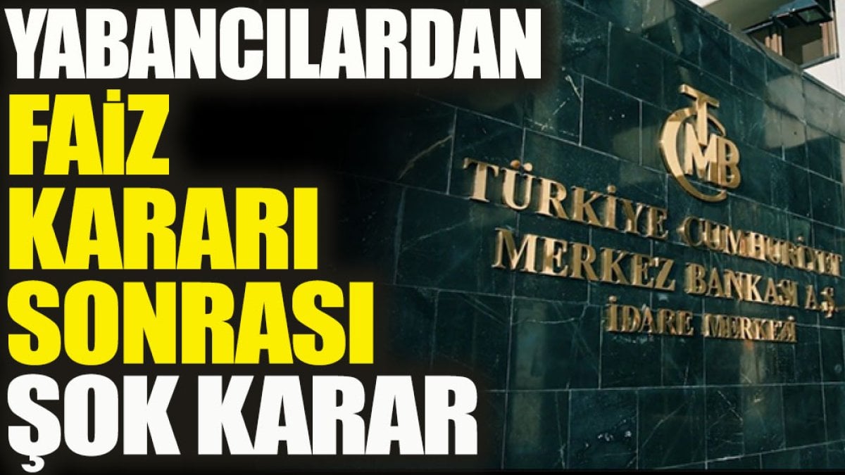 Yabancılardan faiz kararı sonrası şok karar