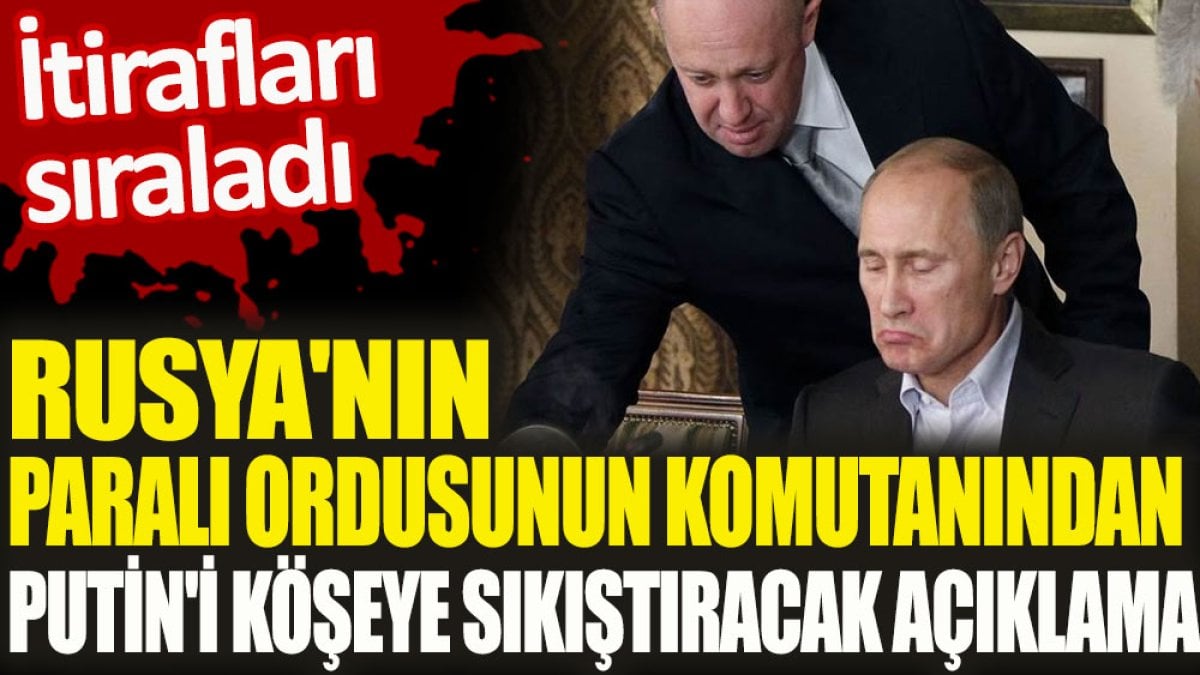 Rusya'nın paralı ordusunun komutanından Putin'i köşeye sıkıştıracak açıklama