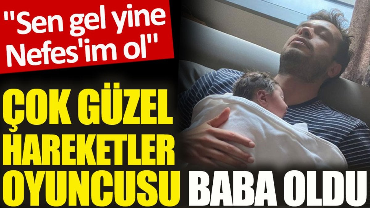 Çok Güzel Hareketler oyuncusu baba oldu