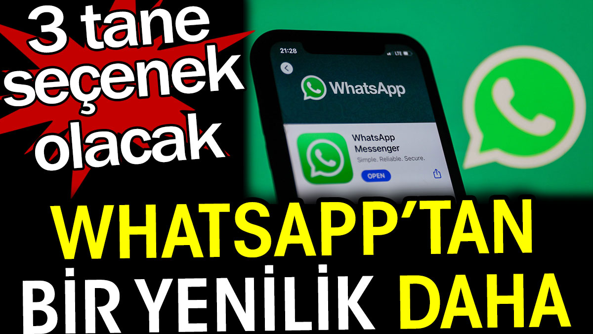 WhatsApp’tan bir yenilik daha. 3 tane seçenek olacak