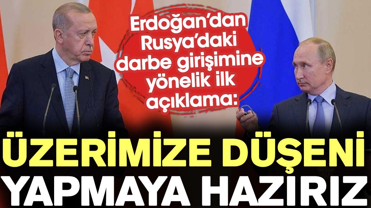 Erdoğan’dan Rusya’daki darbe girişimine ilişkin ilk açıklama: Üzerimize düşeni yapmaya hazırız