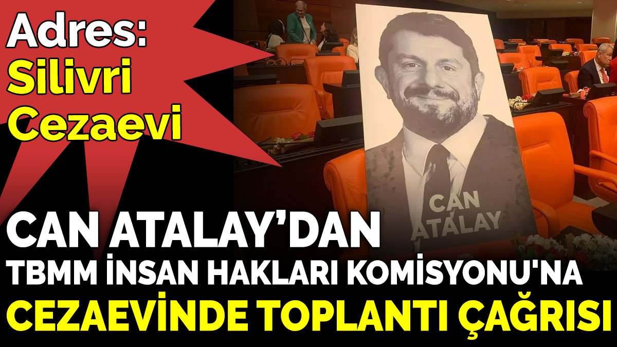Can Atalay’dan TBMM İnsan Hakları Komisyonu'na cezaevinde toplantı çağrısı