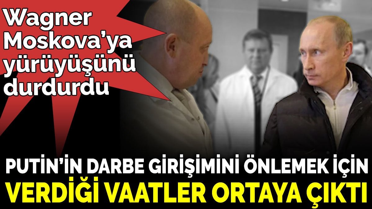 Putin’in darbe girişimini önlemek için verdiği vaatler ortaya çıktı. Wagner Moskova’ya yürüyüşünü durdurdu