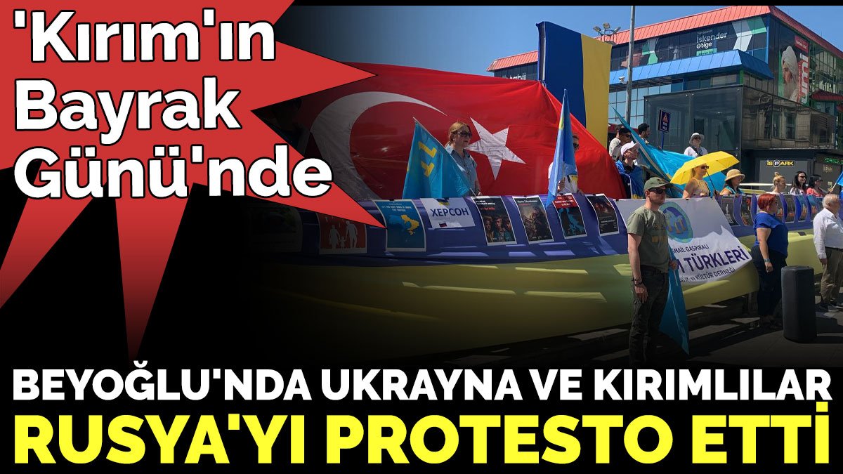 Beyoğlu'nda Ukrayna ve Kırımlılar Rusya'yı protesto etti