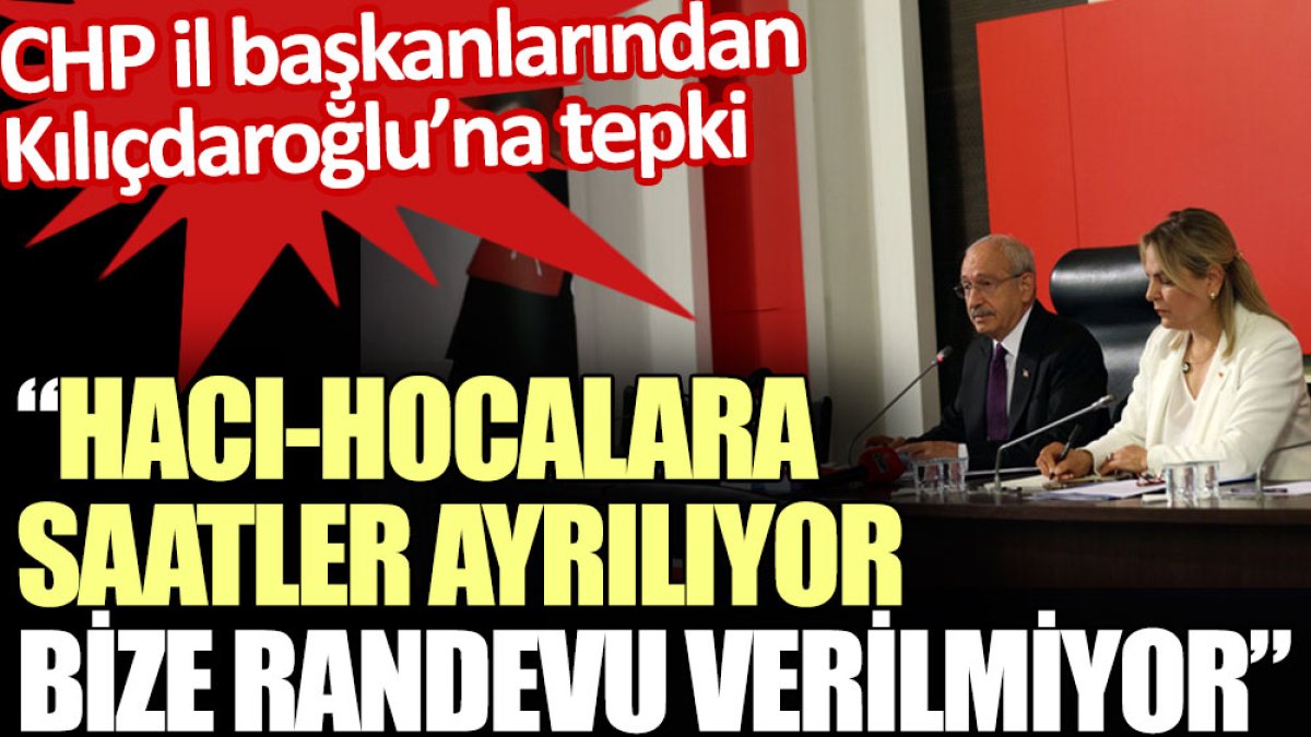 CHP il başkanlarından Kılıçdaroğlu’na tepki: Hacı-hocalara saatler ayrılıyor bize randevu verilmiyor