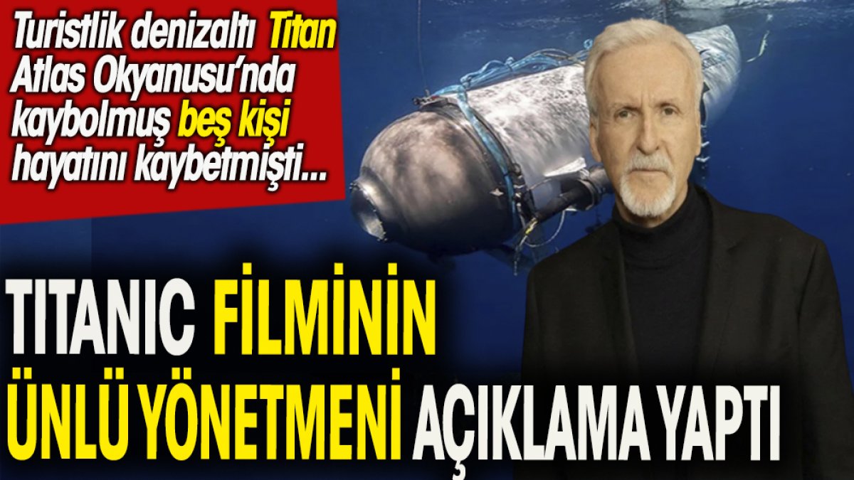 Titanik filminin yönetmeni James Cameron denizaltı faciası ile ilgili açıklama yaptı. Turistlik Titan denizaltısı  5 yolcusuyla Atlas Okyanusu'nda kaybolmuştu