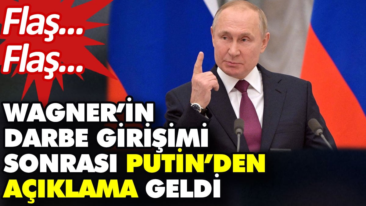 Wagner’in darbe girişimi sonrası Putin’den açıklama geldi