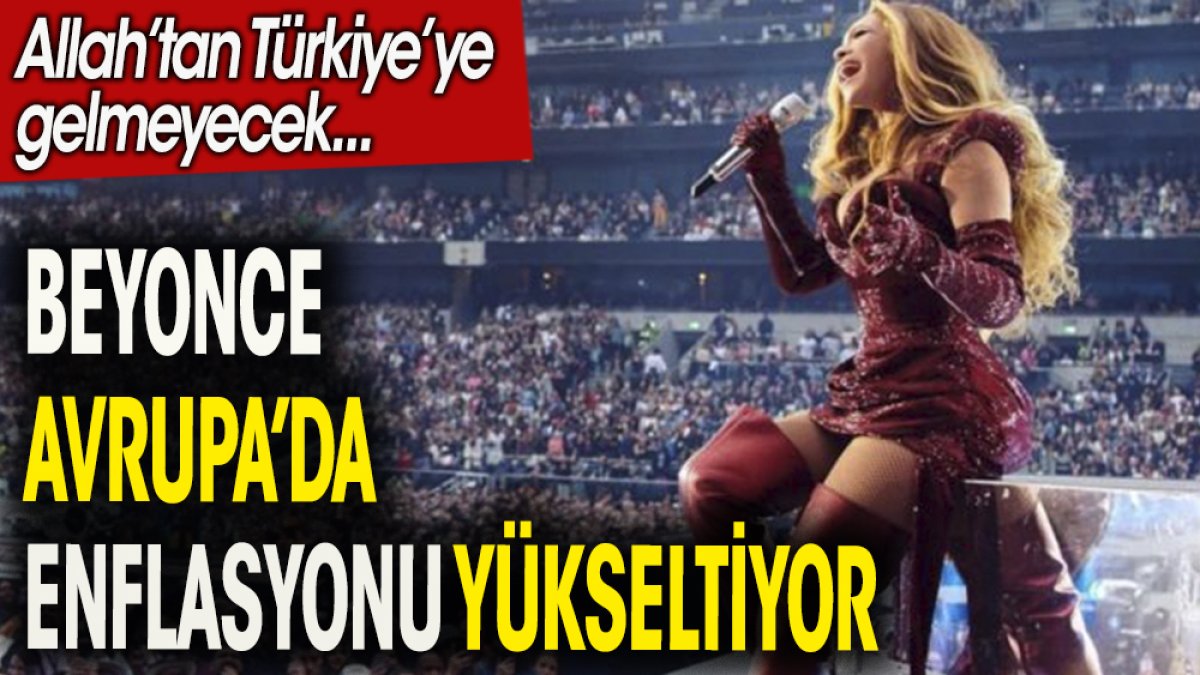 Ünlü şarkıcı Beyonce'nin konserleri Avrupa'da enflasyonun yükselmesine neden oluyor. Allah'tan konser programında Türkiye yok