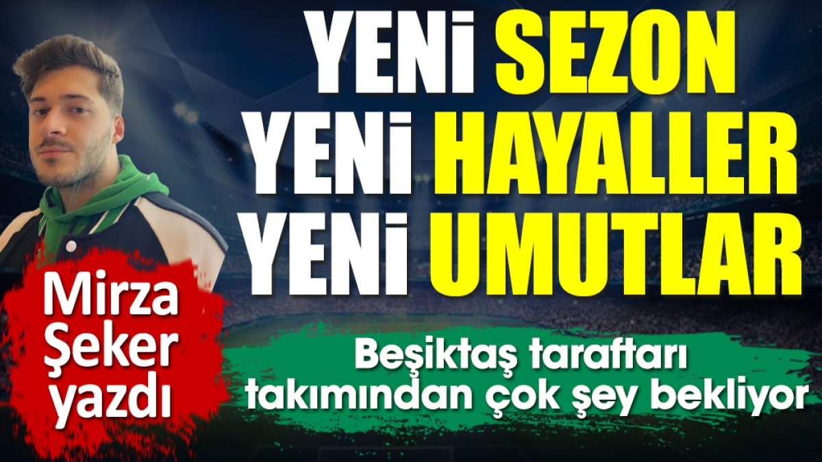 Beşiktaş taraftarı yeni sezonda takımından çok şey bekliyor
