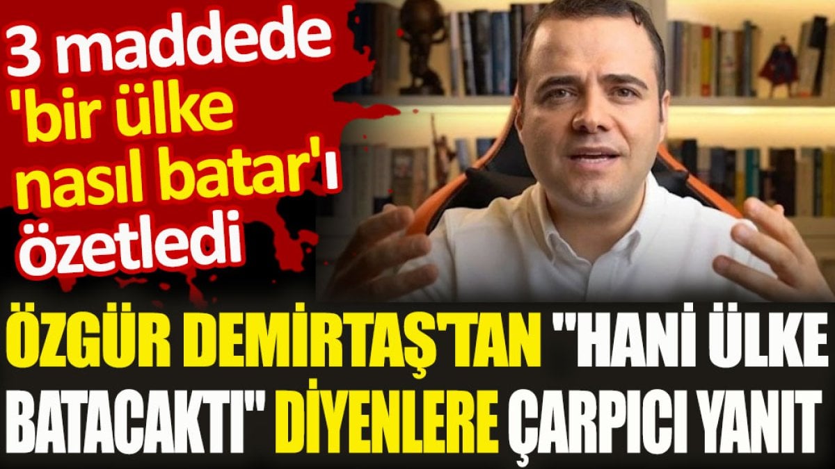 Özgür Demirtaş'tan "hani ülke batacaktı" diyenlere çarpıcı yanıt