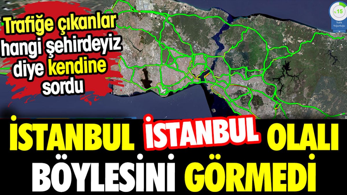 İstanbul İstanbul olalı böylesini görmedi. Trafiğe çıkanlar 'hangi şehirdeyiz' sorusunu sordu
