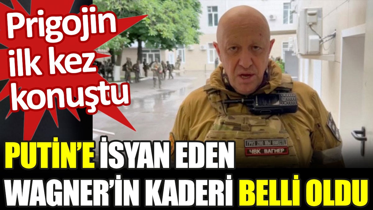 Putin'e isyan eden Wagner'in kaderi belli oldu. Prigojin ilk kez konuştu