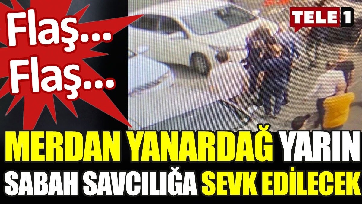 Merdan Yanardağ yarın savcılığa sevk edilecek