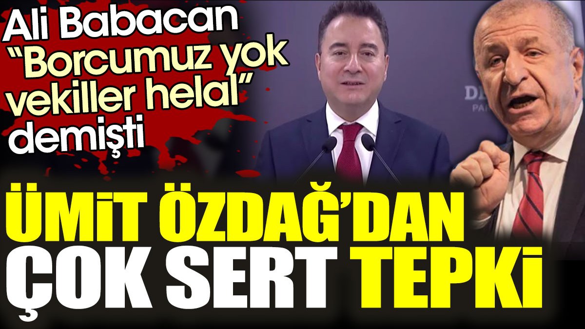 “Borcumuz yok vekiller helal” diyen Ali Babacan'a Ümit Özdağ'dan çok sert tepki