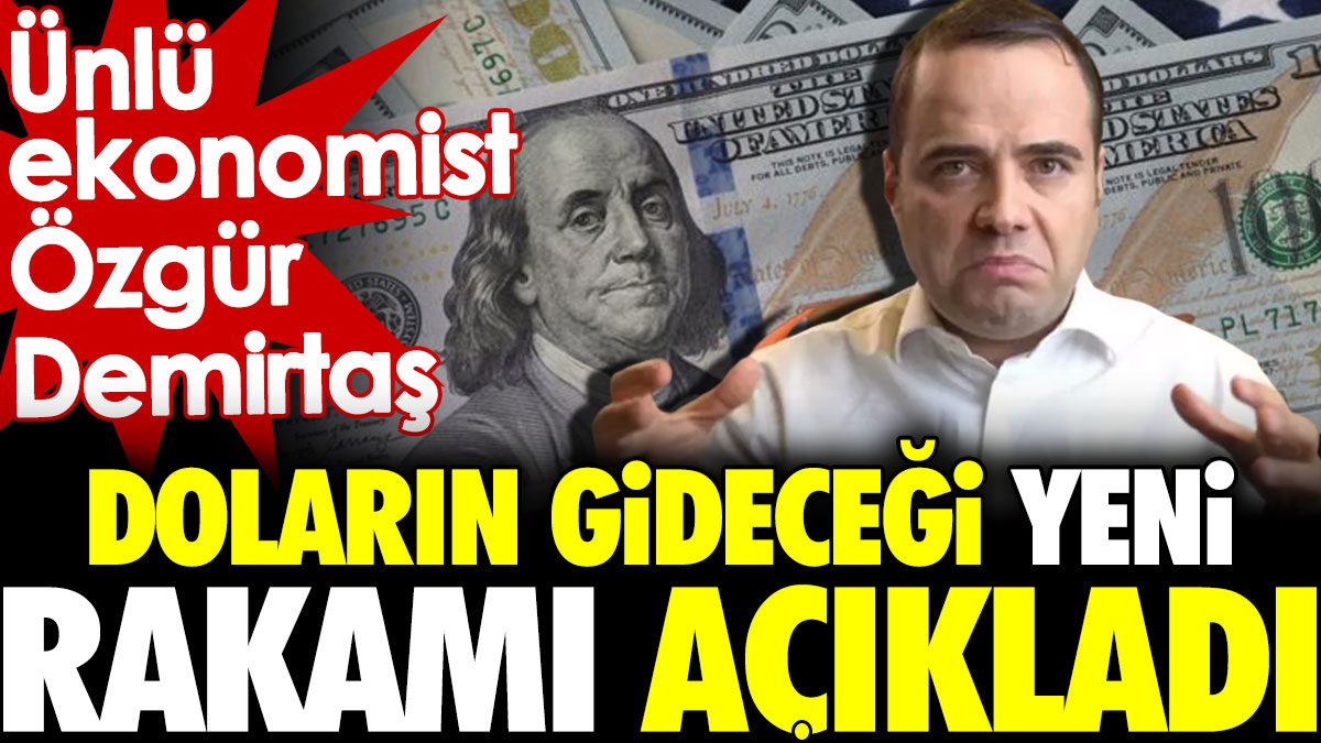 Ünlü ekonomist Özgür Demirtaş doların gideceği yeni yeri açıkladı