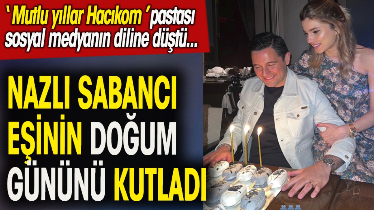 Nazlı Sabancı eşi Hacı Sabancı'nın doğum gününü ''Mutlu yıllar Hacıkom'' pastasıyla kutladı. Pasta sosyal medyanın diline düştü