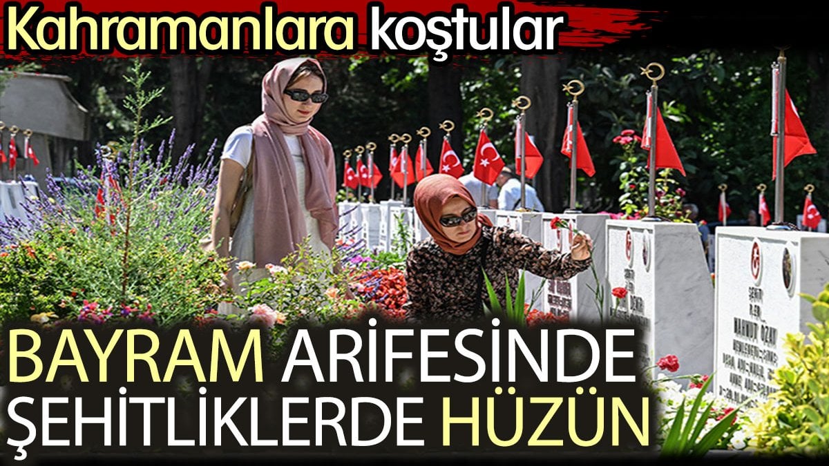 Bayram arifesinde şehitliklerde hüzün: Kahramanlara koştular