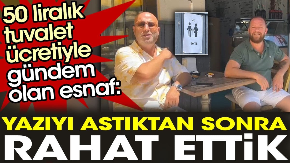 50 liralık tuvalet ücretiyle gündem olan esnaf: Yazıyı astıktan sonra rahat ettik