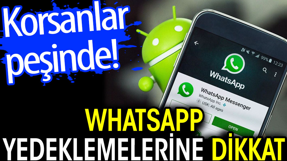 WhatsApp yedeklemelerine dikkat. Korsanlar peşinde