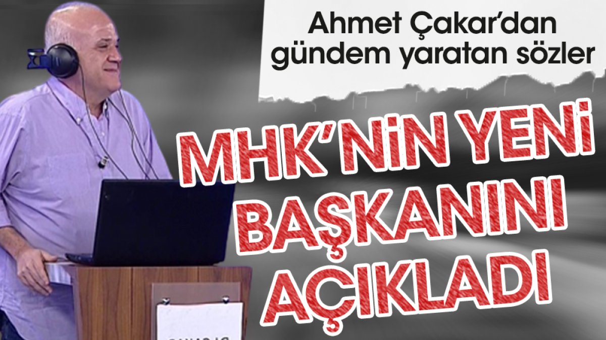 MHK'nin yeni başkanı belli oldu. Ahmet Çakar açıkladı