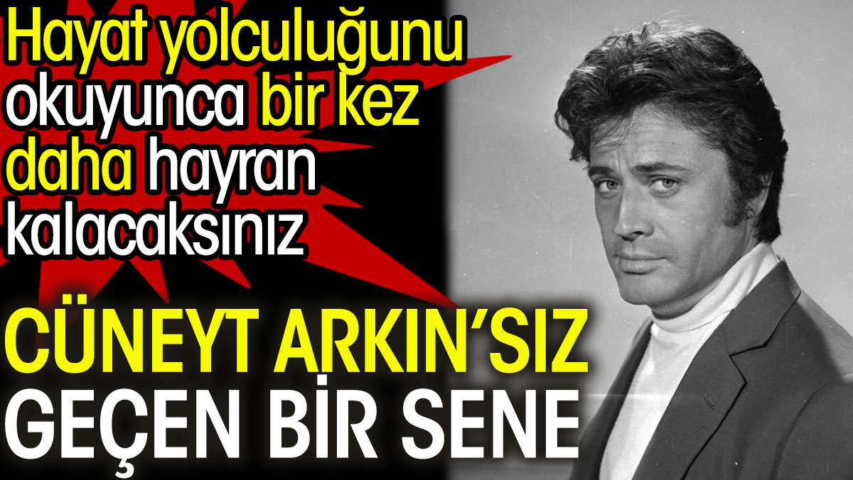 Cüneyt Arkın’sız geçen bir sene. Hayat yolculuğunu okuyunca bir kez daha hayran kalacaksınız