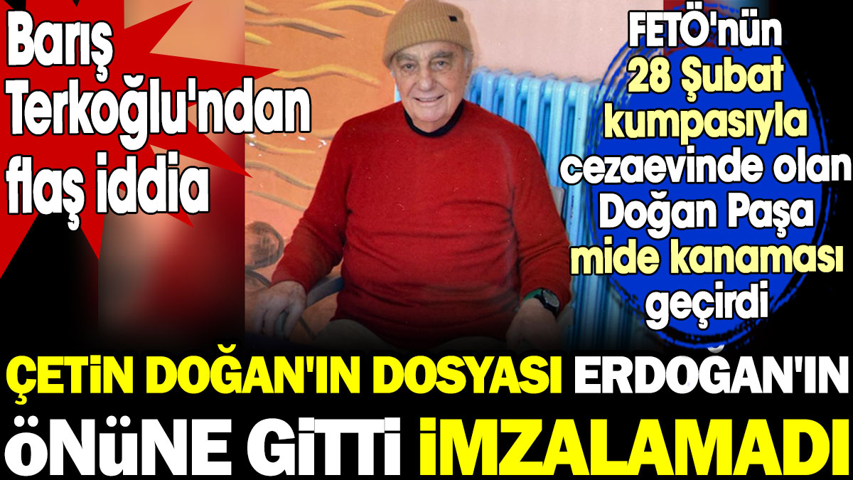 Çetin Doğan'ın tahliye dosyası Erdoğan'ın önüne gitti imzalamadı. Barış Terkoğlu'ndan flaş iddia