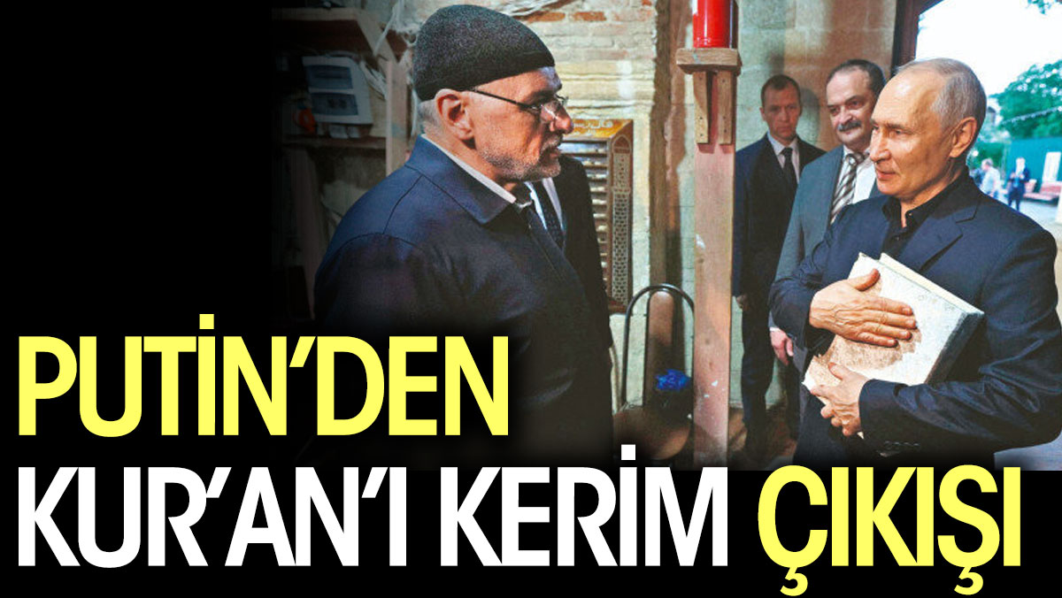 Putin’den Kur’an’ı Kerim çıkışı