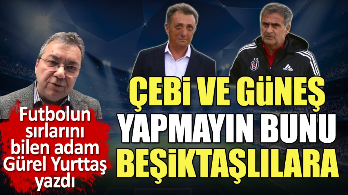 Ahmet Nur Çebi ve Şenol Güneş yapmayın bunu Beşiktaş'a