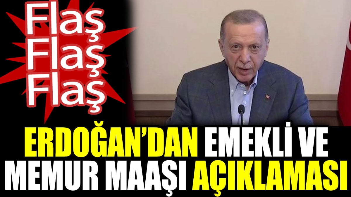 Erdoğan'dan emekli ve memur maaşı açıklaması