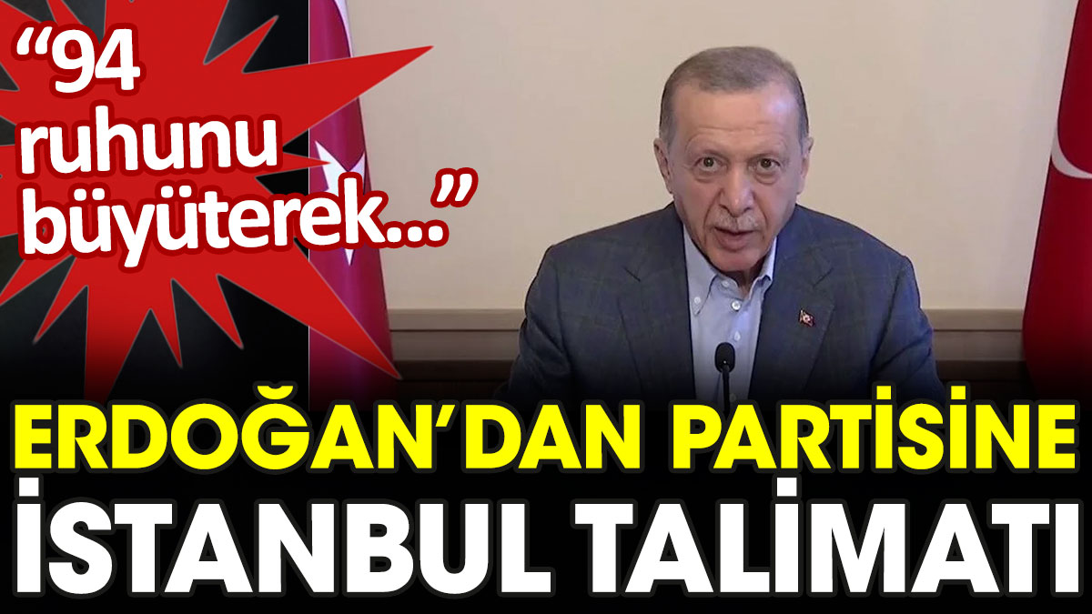 Erdoğan'dan partisine İstanbul talimatı